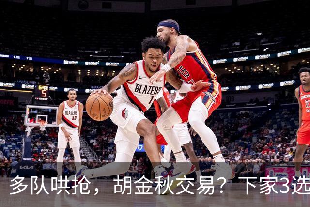 多队哄抢，胡金秋交易？下家3选1，上海热门，转会费或超张镇麟
