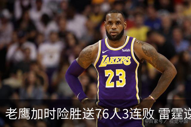 老鹰加时险胜送76人3连败 雷霆逆转战胜热火