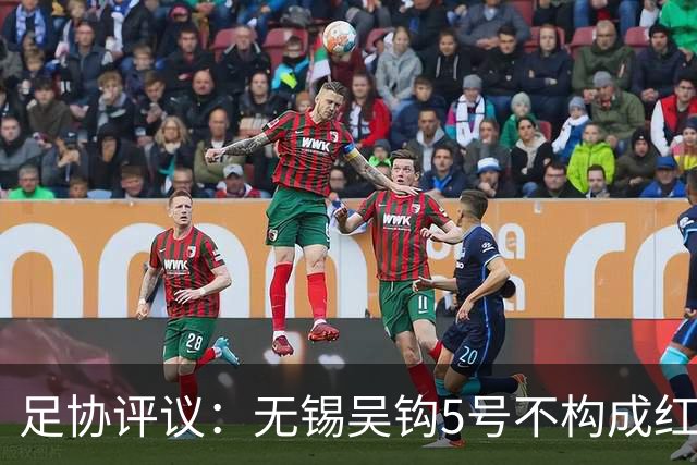 足协评议：无锡吴钩5号不构成红牌；漏判山西崇德荣海16号红牌